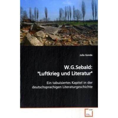 Gonda, J: W.G.Sebald: 'Luftkrieg und Literatur'; Taschenbuch von Julia Gonda, VDM, 978-3-639-10894-1