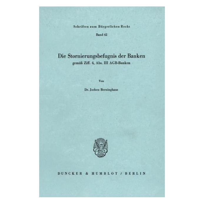 Duncker & Humblot Die Stornierungsbefugnis der Banken gemäss Ziff. 4, Abs. III AGB-Banken. (Deutsch, Softcover, Jochen Berninghaus) (55340211)