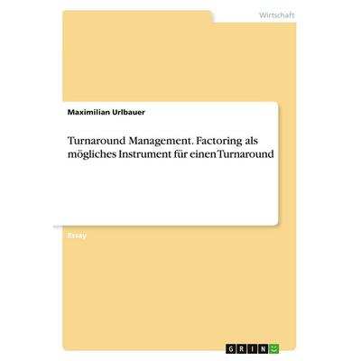 Turnaround Management. Factoring als mögliches Instrument für einen Turnaround, Taschenbuch von Maximilian Urlbauer, GRIN, 978-3-346-37850-7