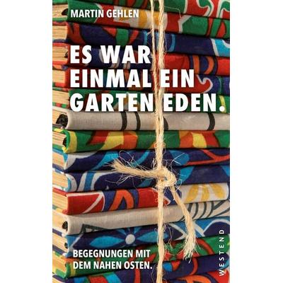 Es war einmal ein Garten Eden, Taschenbuch von Martin Gehlen, Westend, 978-3-9879130-3-7