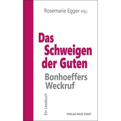 Das Schweigen der Guten: Bonhoeffers Weckruf, Taschenbuch von Rosemarie Egger, Neue Stadt, 978-3-7346-1342-5