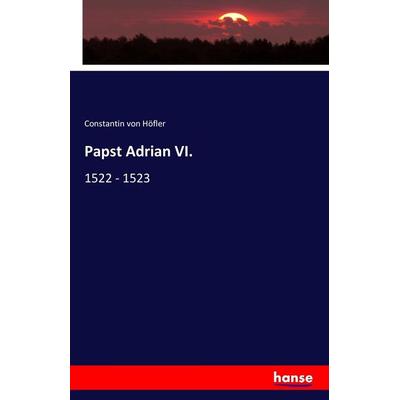 Papst Adrian VI., Taschenbuch von Constantin Höfler, Hansebooks, 978-3-7433-0120-7