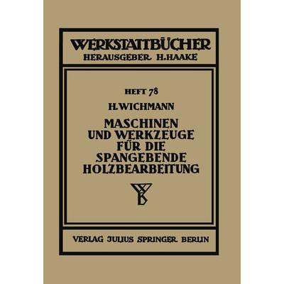 Maschinen und Werkzeuge für die spangebende Holzbearbeitung, Taschenbuch von H. Wichmann, Springer Wien, 978-3-7091-5147-1