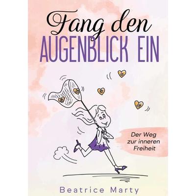 Fang den Augenblick ein, Taschenbuch von Beatrice Marty, Tredition, 978-3-347-07067-7