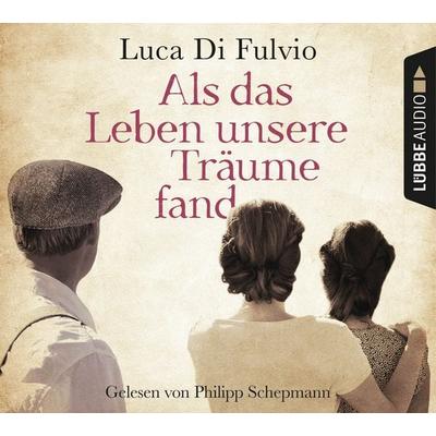 Als das Leben unsere Träume fand - Luca Di Fulvio, Audio, 9783838788715