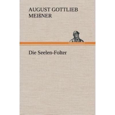 Die Seelen-Folter, Gebundene Ausgabe von August Gottlieb Meissner, Tredition, 978-3-8495-3579-7