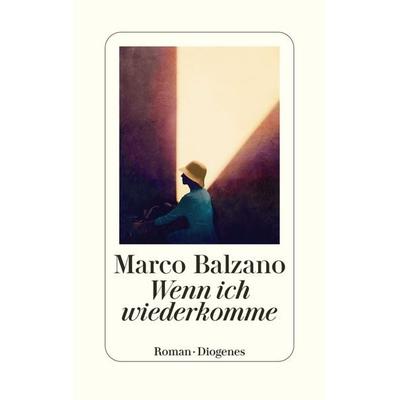 Wenn ich wiederkomme, Gebundene Ausgabe von Marco Balzano, Diogenes Verlag AG