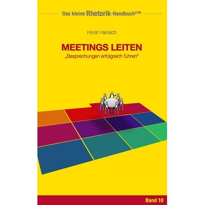 Rhetorik-Handbuch 2100 - Meetings leiten, Taschenbuch von Horst Hanisch, BoD – Books on Demand, 978-3-7448-3971-6