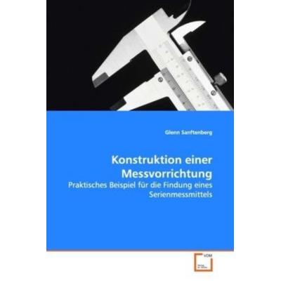 Sanftenberg, G: Konstruktion einer Messvorrichtung, Taschenbuch von Glenn Sanftenberg, VDM, 978-3-639-13000-3
