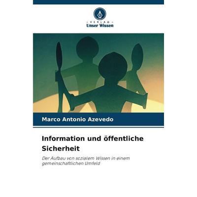 Information und öffentliche Sicherheit, Taschenbuch von Marco Antonio Azevedo, Verlag Unser Wissen, 978-620-9-34078-9