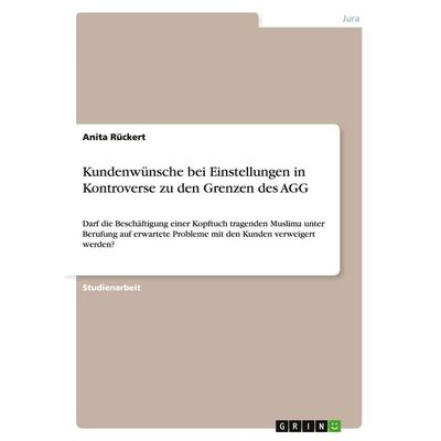 Kundenwünsche bei Einstellungen in Kontroverse zu den Grenzen des AGG, Taschenbuch von Anita Rückert, GRIN, 978-3-640-28986-8