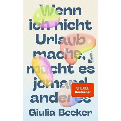 Wenn ich nicht Urlaub mache, macht es jemand anderes, Gebundene Ausgabe von Giulia Becker, Rowohlt, 978-3-498-00203-9