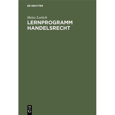 Lernprogramm Handelsrecht, Gebundene Ausgabe von Heinz Lottich, De Gruyter, 978-3-11-004830-8