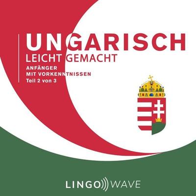 Ungarisch Leicht Gemacht - Anfänger mit Vorkenntnissen - Teil 2 von 3 - , Audio, 9781922599537