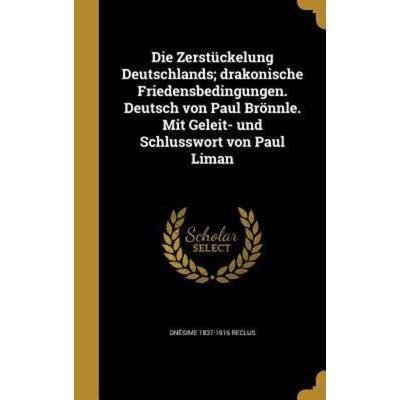 Die Zerstückelung Deutschlands; drakonische Friedensbedingungen. Deutsch von Paul Brönnle. Mit Geleit- und Schlusswort von Paul Liman, Gebundene