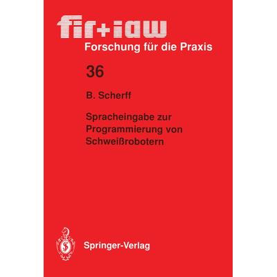 Spracheingabe zur Programmierung von Schweißrobotern, Taschenbuch von Birgit Scherff, Springer Berlin, 978-3-540-53953-7