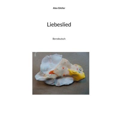 Liebeslied, Gebundene Ausgabe von Alex Gfeller, BoD – Books on Demand, 978-3-7557-1028-8