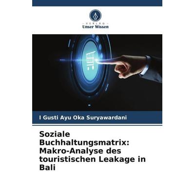 Soziale Buchhaltungsmatrix: Makro-Analyse des touristischen Leakage in Bali, Taschenbuch von I. Gusti Ayu Oka Suryawardani, Verlag Unser Wissen,