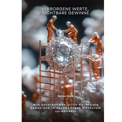 Verborgene Werte, sichtbare Gewinne, Taschenbuch von James Scott, Tolino Media, 978-3-8194-0195-4