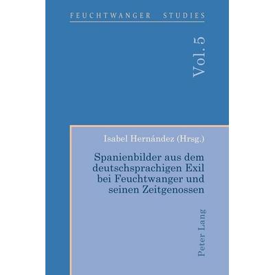 Spanienbilder aus dem deutschsprachigen Exil bei Feuchtwanger und seinen Zeitgenossen, Taschenbuch von , Peter Lang Ltd. International Academic