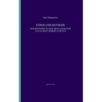 Ethos und Methode. Zur Bestimmung der Metaliteratur nach Ernst Robert Curtius, Taschenbuch von Karl Thönnissen, BoD – Books on Demand,