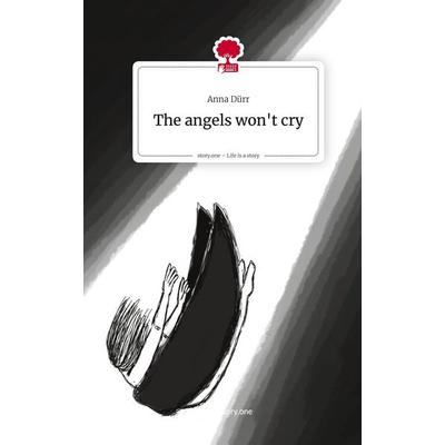 The angels won't cry. Life is a Story - story.one, Gebundene Ausgabe von Anna Dürr, Storylution, 978-3-7118-0146-3