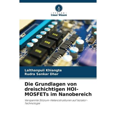 Die Grundlagen von dreischichtigen HOI-MOSFETs im Nanobereich, Taschenbuch von Lalthanpuii Khiangte,Rudra Sankar Dhar, Verlag Unser Wissen,