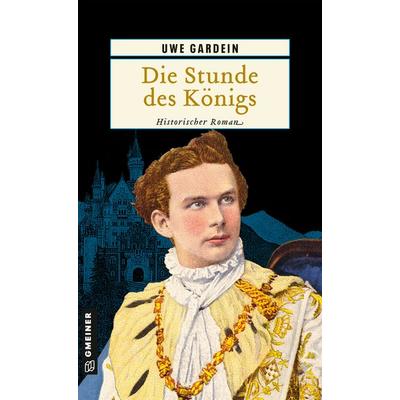 Die Stunde des Königs, Taschenbuch von Uwe Gardein, Gmeiner-Verlag, 978-3-89977-789-5