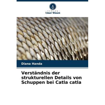 Verständnis der strukturellen Details von Schuppen bei Catla catla, Taschenbuch von Diana Handa, Verlag Unser Wissen, 978-620-8-51146-3