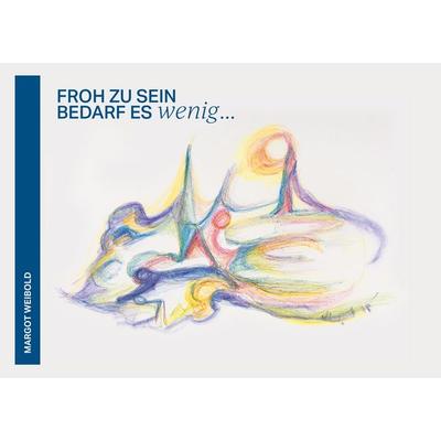Froh zu sein bedarf es wenig, Taschenbuch von Margot Weibold, BoD – Books on Demand, 978-3-7448-1065-4