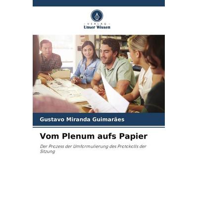 Vom Plenum aufs Papier, Taschenbuch von Gustavo Miranda Guimarães, Verlag Unser Wissen, 978-620-6-74791-8