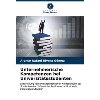 Unternehmerische Kompetenzen bei Universitätsstudenten, Taschenbuch von Alonso Rafael Rivera Gómez, Verlag Unser Wissen, 978-620-7-08269-8