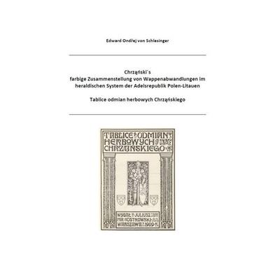 Chrzanski´s farbige Zusammenstellung von Wappenabwandlungen im heraldischen System der Adelsrepublik Polen-Litauen, Gebundene Ausgabe von , BoD –