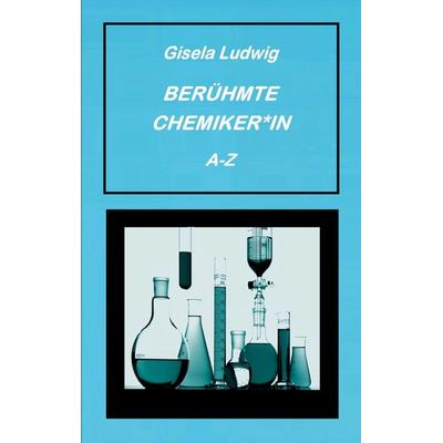 Berühmte Chemiker*in A-Z, Taschenbuch von Gisela Ludwig, BoD – Books on Demand, 978-3-696-36436-6