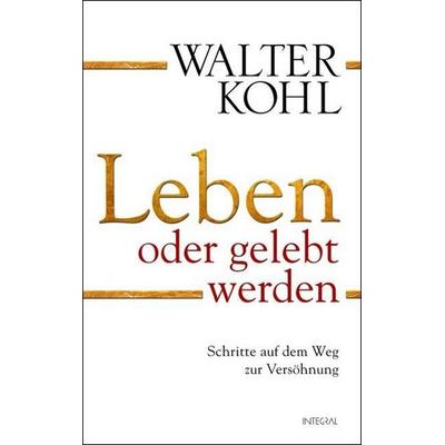 Leben oder gelebt werden, Gebundene Ausgabe von Walter Kohl, Integral
