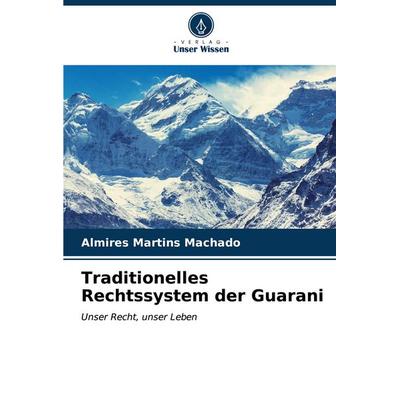 Traditionelles Rechtssystem der Guarani, Taschenbuch von Almires Martins Machado, Verlag Unser Wissen, 978-620-6-95949-6