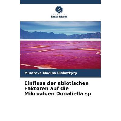 Einfluss der abiotischen Faktoren auf die Mikroalgen Dunaliella sp, Taschenbuch von Muratova Madina Rishatkyzy, Verlag Unser Wissen, 978-620-6-55832-3