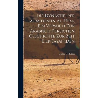 Die Dynastie der Lahmiden in al-Hira, ein Versuch zur arabisch-persichen Geschichte zur Zeit der Sasaniden, Gebundene Ausgabe von Gustav Rothstein,
