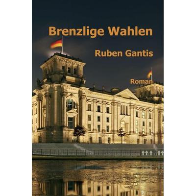 Brenzlige Wahlen, Gebundene Ausgabe von Ruben Gantis, Tredition, 978-3-347-24039-1
