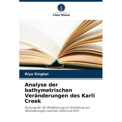 Analyse der bathymetrischen Veränderungen des Karli Creek, Taschenbuch von Riya Singhai, Verlag Unser Wissen, 978-620-8-67730-5