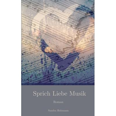Sprich Liebe Musik, Taschenbuch von Sandra Hohmann, BoD – Books on Demand, 978-3-7494-3044-4