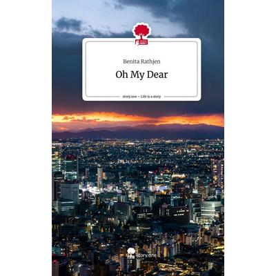 Oh My Dear. Life is a Story - story.one, Gebundene Ausgabe von Benita Rathjen, Story.one publishing, 978-3-7108-8427-6