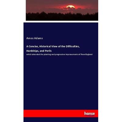 A Concise, Historical View of the Difficulties, Hardships, and Perils, Taschenbuch von Amos Adams, Hansebooks, 978-3-337-97687-3