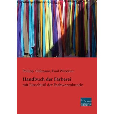 Handbuch der Färberei, Taschenbuch von Philipp Süssmann,Emil Winckler, Fachbuchverlag Dresden, 978-3-95692-294-7