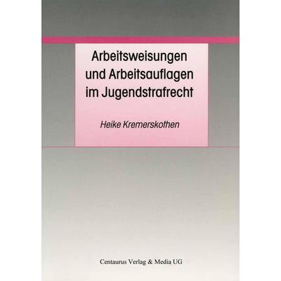 Arbeitsweisungen und Arbeitsauflagen im Jugendstrafrecht, Taschenbuch von Heike Kremerskothen, Centaurus Verlag & Media, 978-3-8255-0344-4