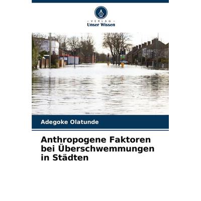 Anthropogene Faktoren bei Überschwemmungen in Städten, Taschenbuch von Adegoke Olatunde, Verlag Unser Wissen, 978-620-7-54646-6