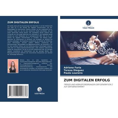 Zum Digitalen Erfolg, Taschenbuch von Adriana Faria,Teresa Dieguez,Paula Loureiro, Verlag Unser Wissen, 978-620-8-19983-8