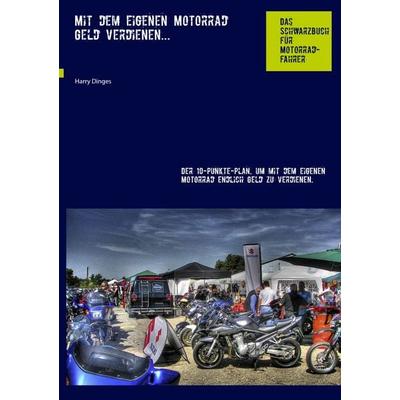 Mit dem eigenen Motorrad Geld verdienen..., Taschenbuch von Harry Dinges, BoD – Books on Demand, 978-3-8423-3187-7