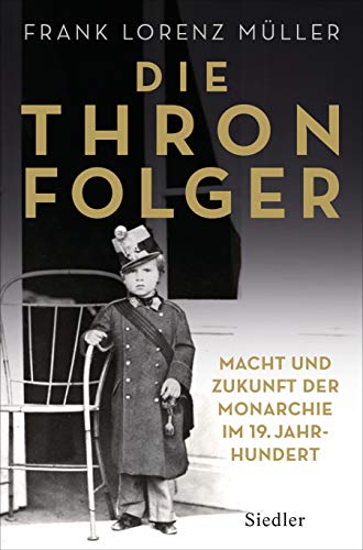 Müller, Frank Lorenz - Die Thronfolger: Macht und Zukunft der Monarchie im 19. Jahrhundert - Mit zahlreichen Abbildungen - Preis vom 09.10.2026 07:28:09 h