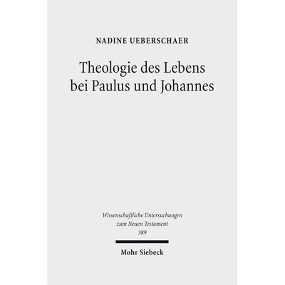 Theologie des Lebens bei Paulus und Johannes, Gebundene Ausgabe von Nadine Ueberschaer, Mohr Siebeck, 978-3-16-155041-6